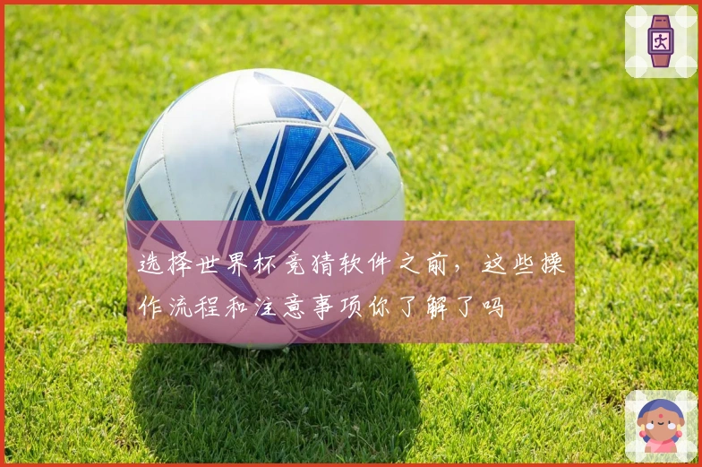 选择世界杯竞猜软件之前，这些操作流程和注意事项你了解了吗