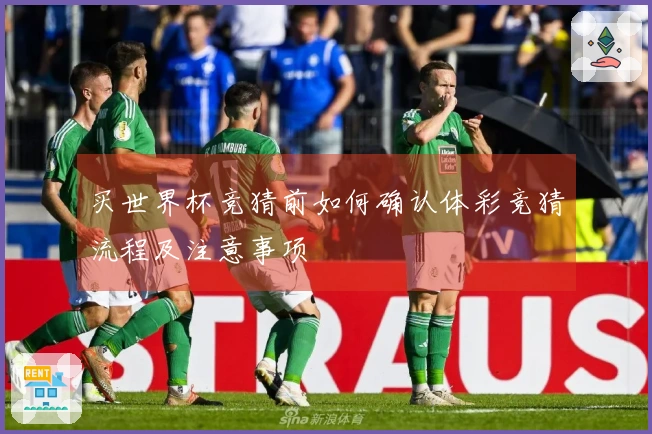 买世界杯竞猜前如何确认体彩竞猜流程及注意事项