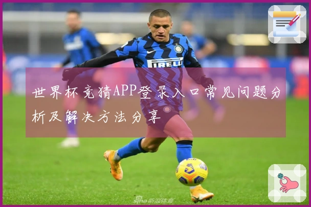 世界杯竞猜APP登录入口常见问题分析及解决方法分享