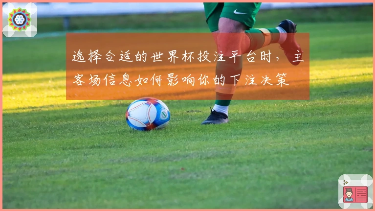 选择合适的世界杯投注平台时，主客场信息如何影响你的下注决策