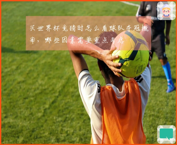 买世界杯竞猜时怎么看球队夺冠概率，哪些因素需要重点考虑