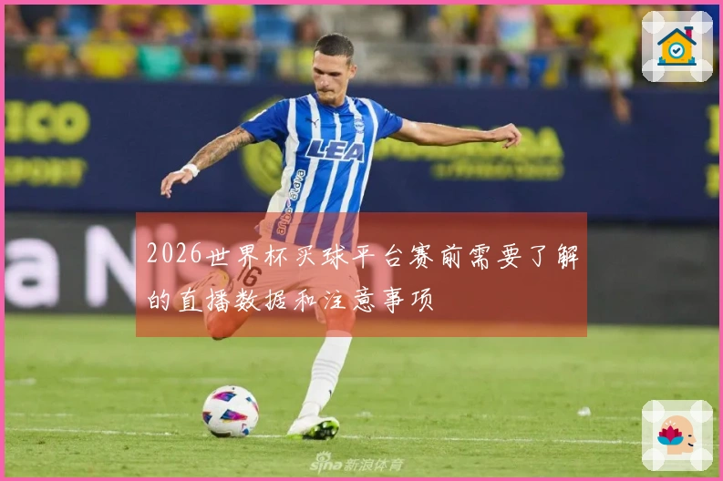 2026世界杯买球平台赛前需要了解的直播数据和注意事项